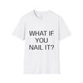 What If You Nail It? Adult Tee — Humorous Inspirational T-Shirt