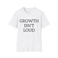 'Growth Isn't Loud' T-Shirt — Inspirational Minimalist Tee